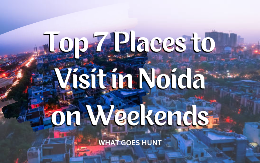 Top 7 Places to Visit in Noida on Weekends