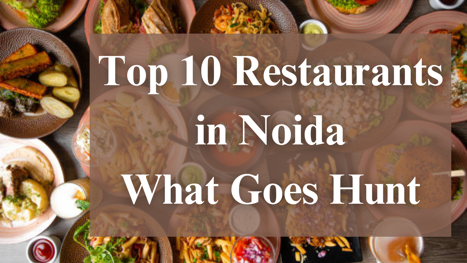 Top 10 Restaurants in Noida | What Goes Hunt