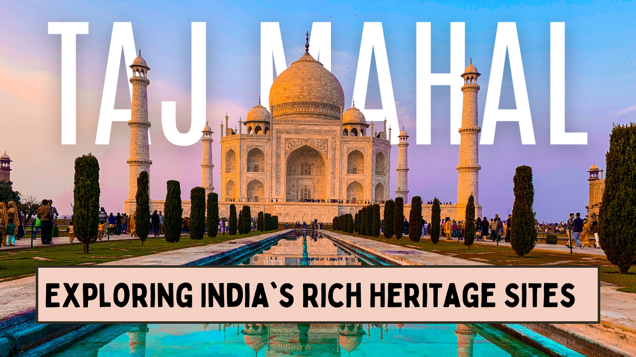 Exploring India’s Rich Heritage Sites: A Journey Through Time