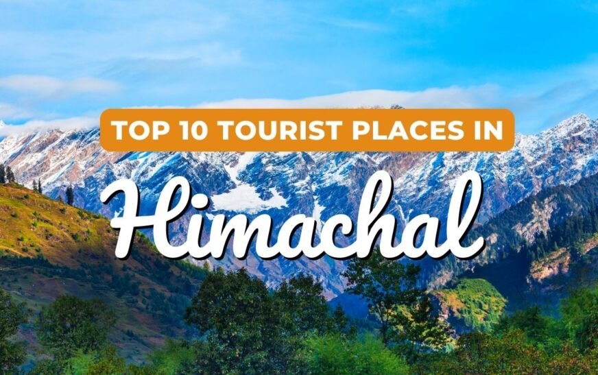 Top 10 Tourist Places in Himachal Pradesh