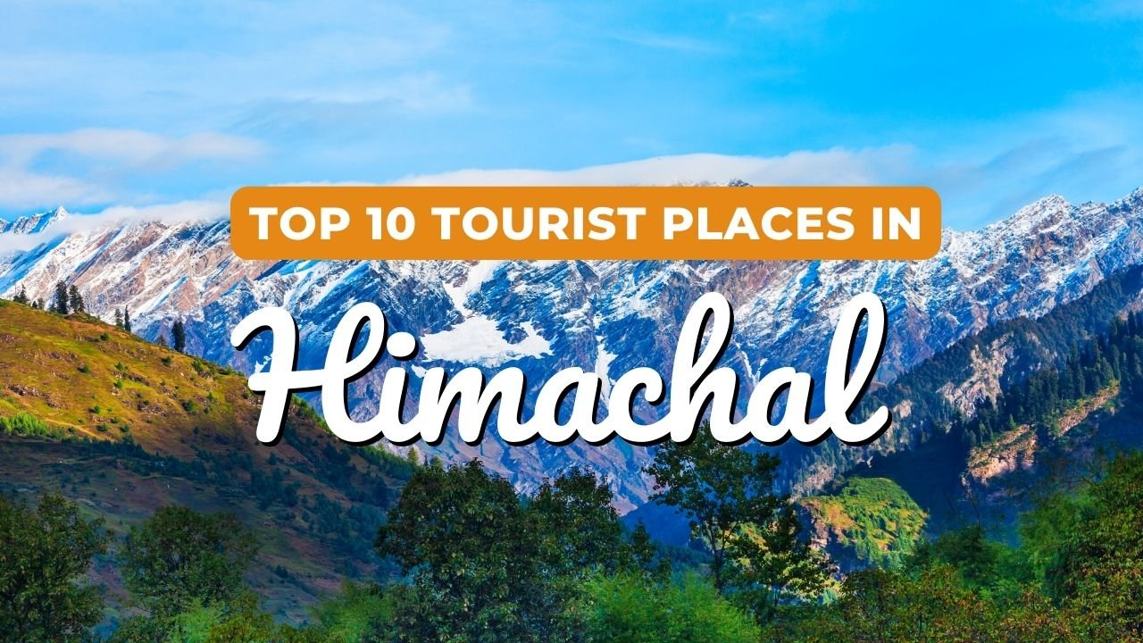 Top 10 Tourist Places in Himachal Pradesh