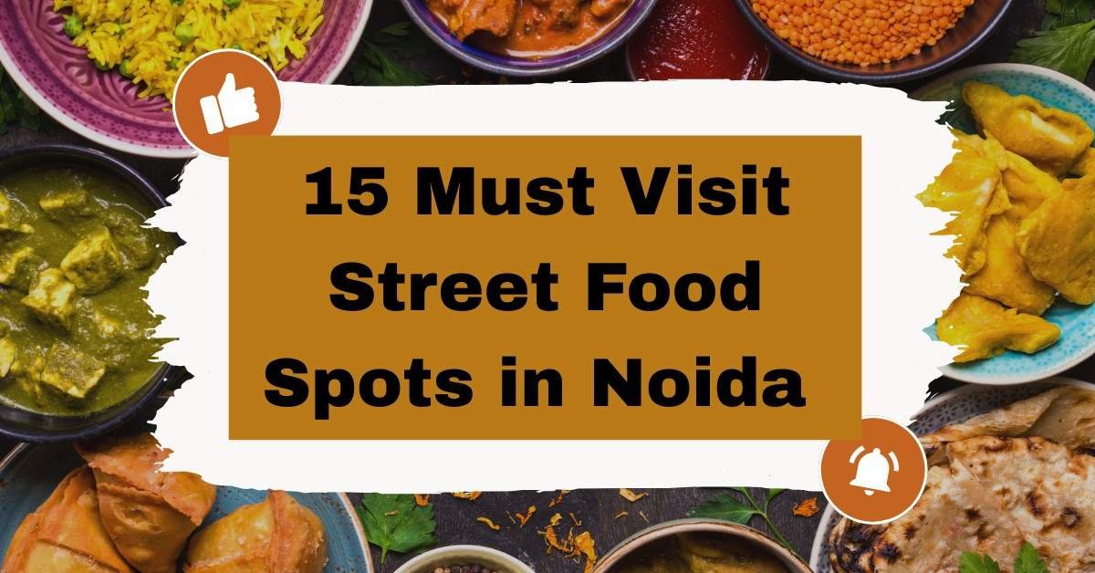 15 Must Visit Street Food Spots in Noida: A Culinary Journey for Every Food Lover