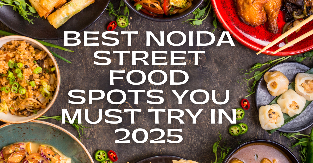 Best Noida Street Food Spots You Must Try in 2025