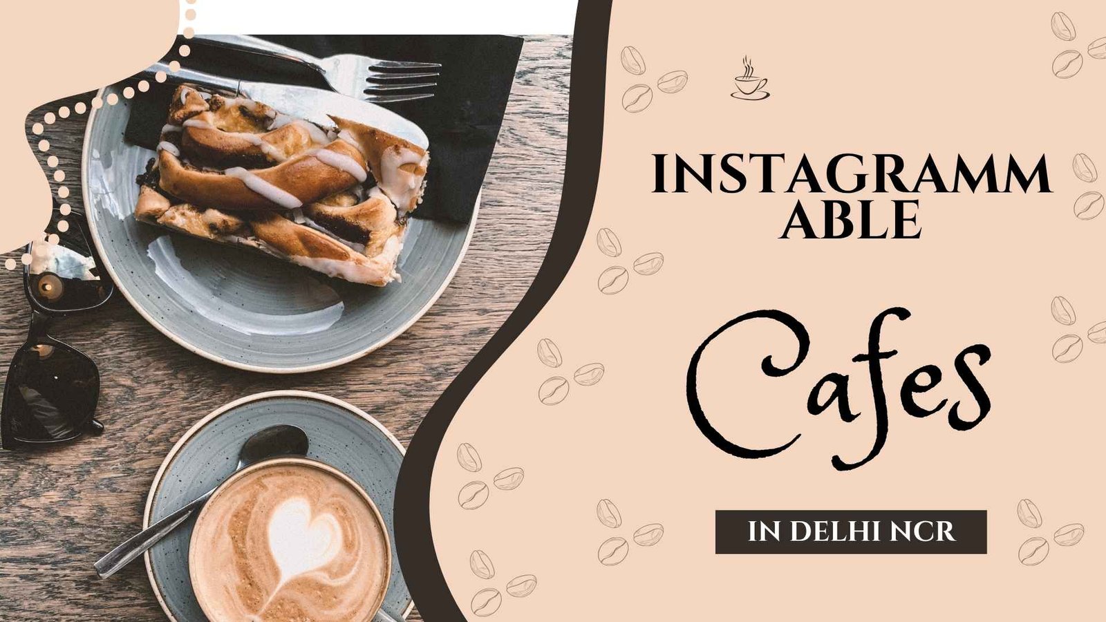 10 Instagrammable Cafes in Delhi NCR to Chill With Friends