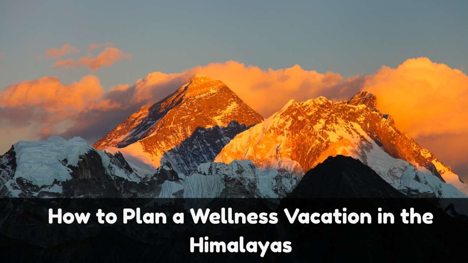 How to Plan a Wellness Vacation in the Himalayas