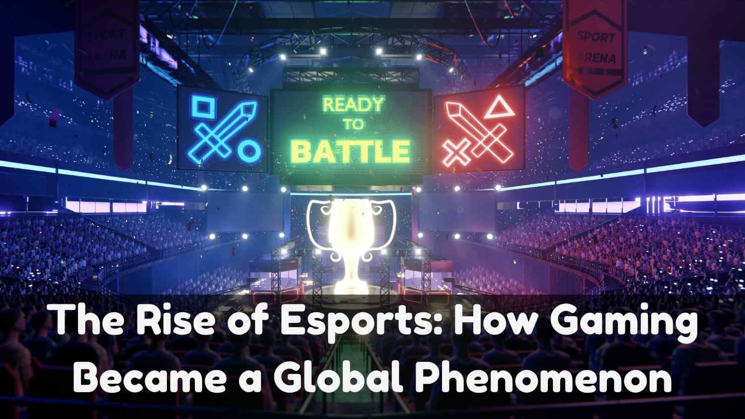 The Rise of Esports: How Gaming Became a Global Phenomenon