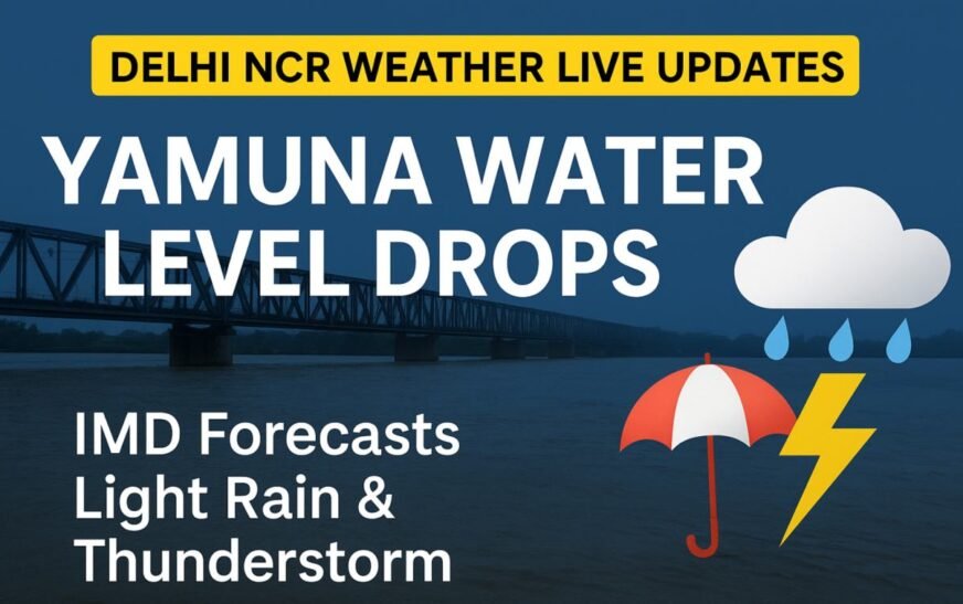 Delhi NCR Weather Live Updates: Yamuna Water Level Drops, IMD Predicts Light Rain