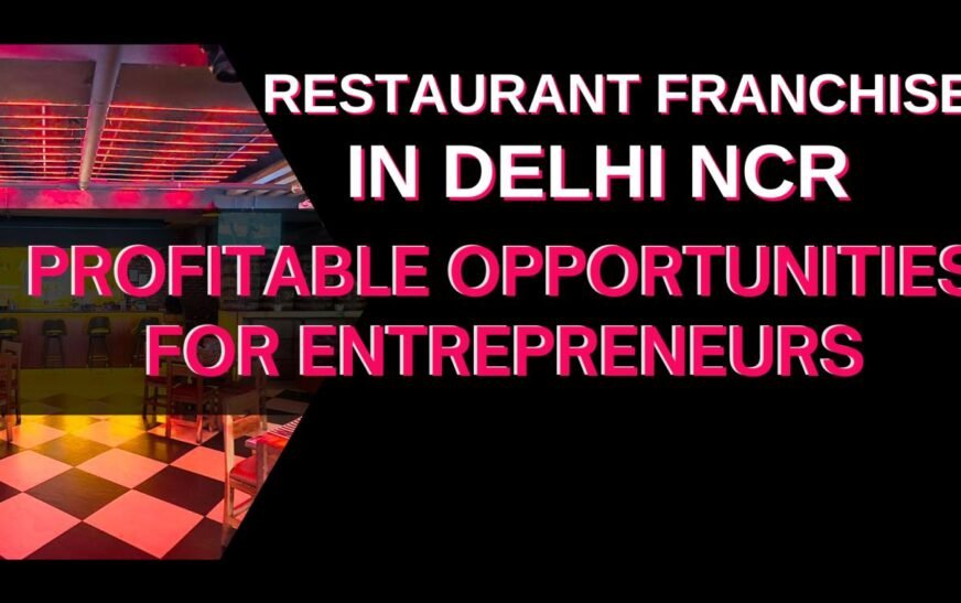Best Restaurant Franchise in Delhi NCR & Noida – Profitable Opportunities for Entrepreneurs