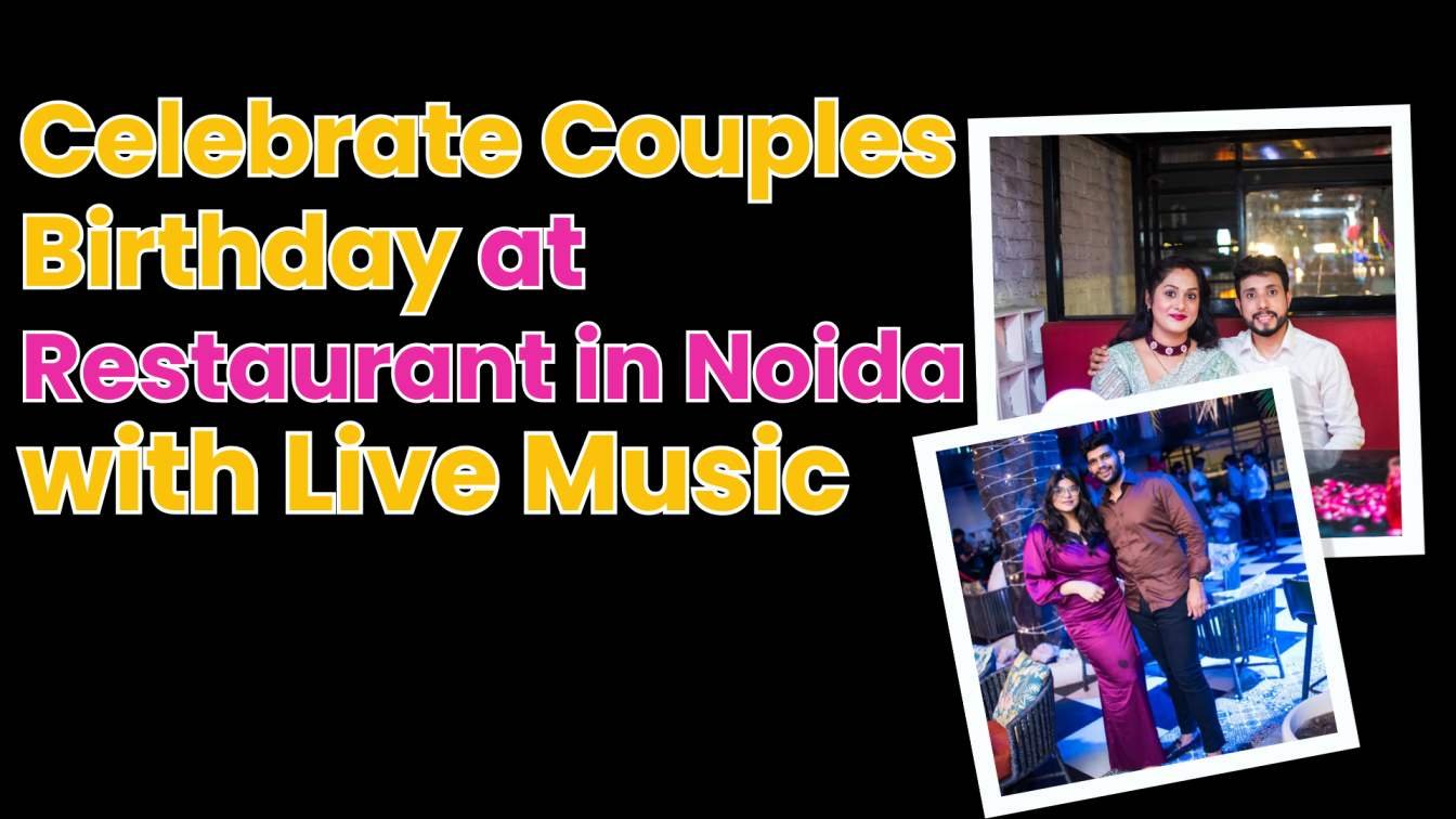 Celebrate Couples Birthday at the Top Restaurant in Noida with Live Music & Candlelight Dinner