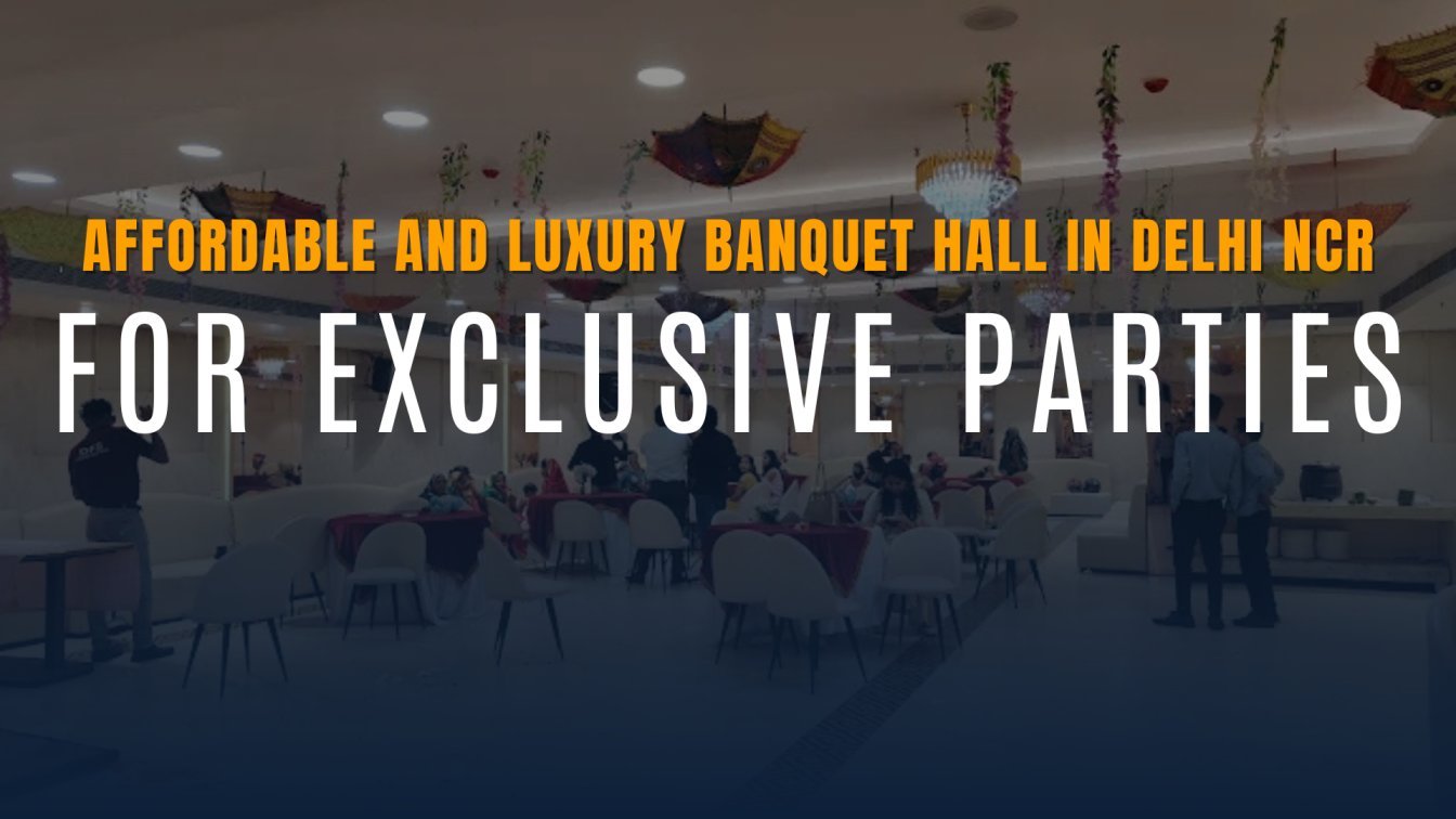 Affordable and Luxury Banquet Hall in Delhi NCR for Exclusive Parties
