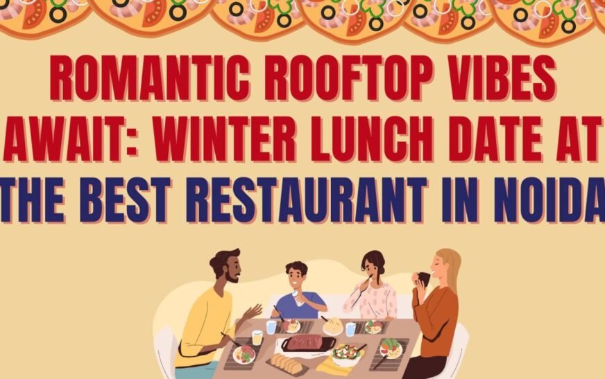 Romantic Rooftop Vibes Await: Winter Lunch Date at the Best Restaurant in Noida