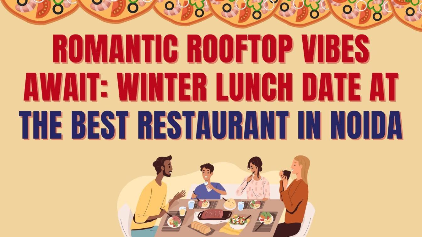 Romantic Rooftop Vibes Await: Winter Lunch Date at the Best Restaurant in Noida
