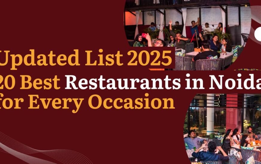 Updated List 2025: 20 Best Restaurants in Noida for Every Occasion