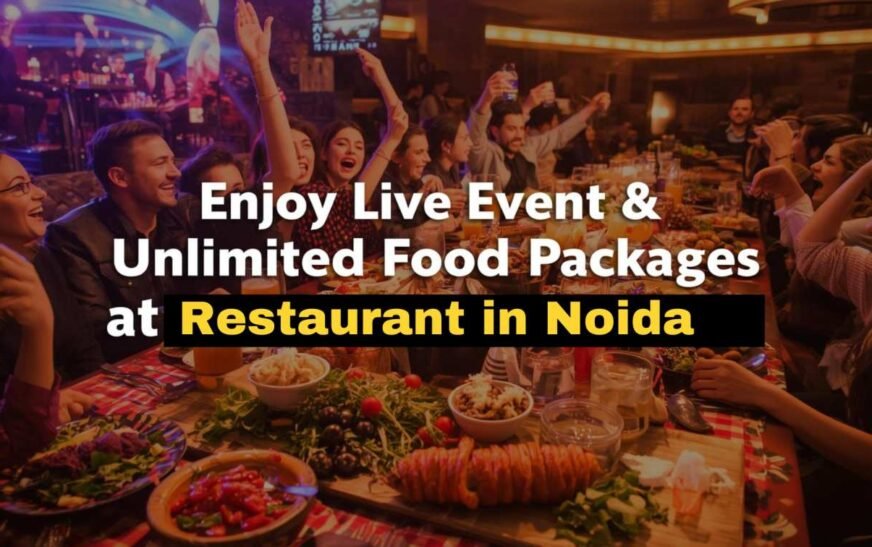 Enjoy Live Music & Unlimited Food Packages at Restaurant in Noida