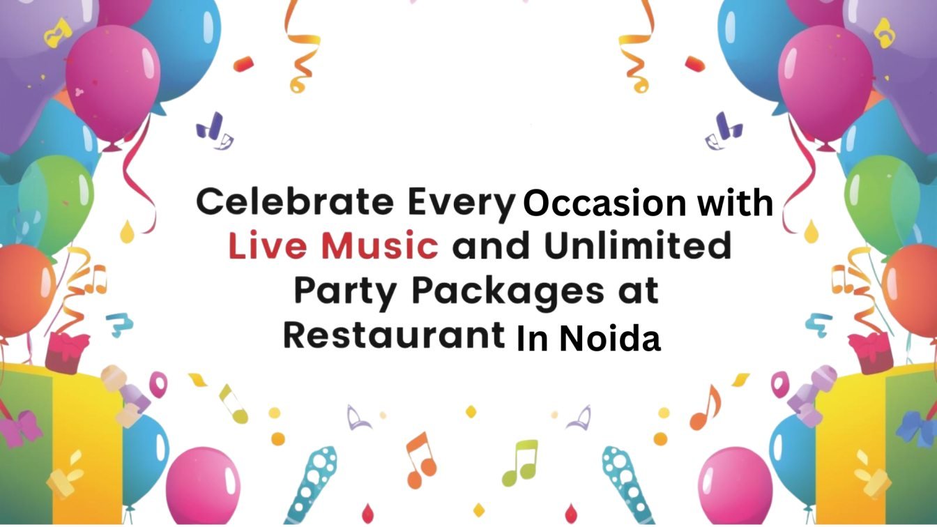 Celebrate Every Occasion with Live Music and Unlimited Party Packages at Restaurant in Noida