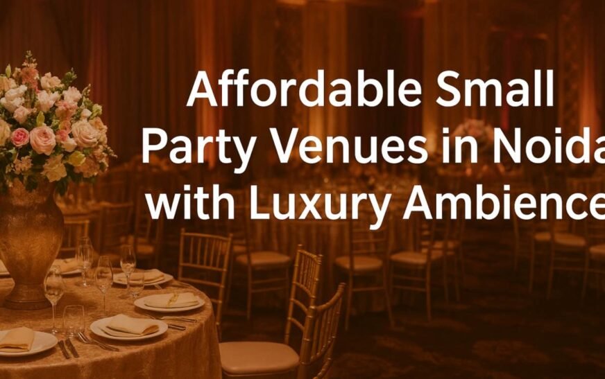 Affordable Small Party Venues in Noida with Luxury Ambience