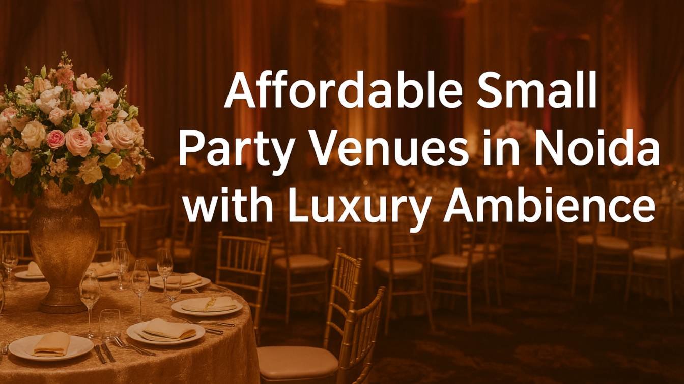 Affordable Small Party Venues in Noida with Luxury Ambience