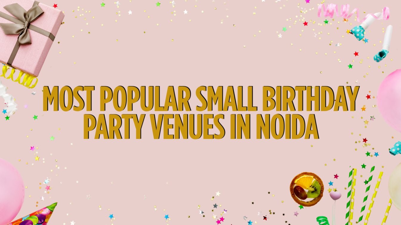 Most Popular Small Birthday Party Venues in Noida for Kids & Adults