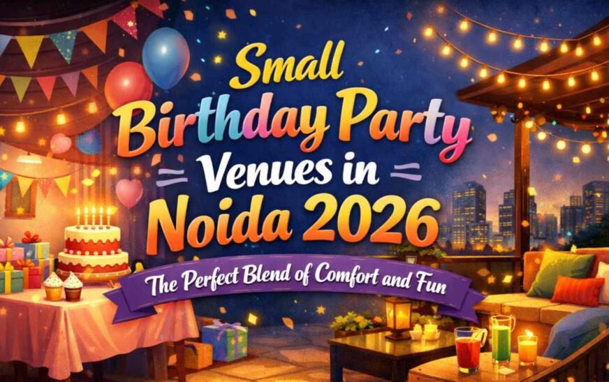 Small Birthday Party Venues in Noida 2026 – The Perfect Blend of Comfort and Fun